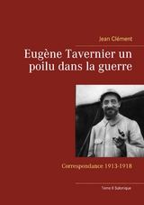 Eug&egrave;ne Tavernier un poilu dans la guerre - Jean Cl&eacute;ment