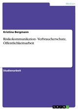 Risikokommunikation - Verbraucherschutz, &Ouml;ffentlichkeitsarbeit - Kristina Bergmann