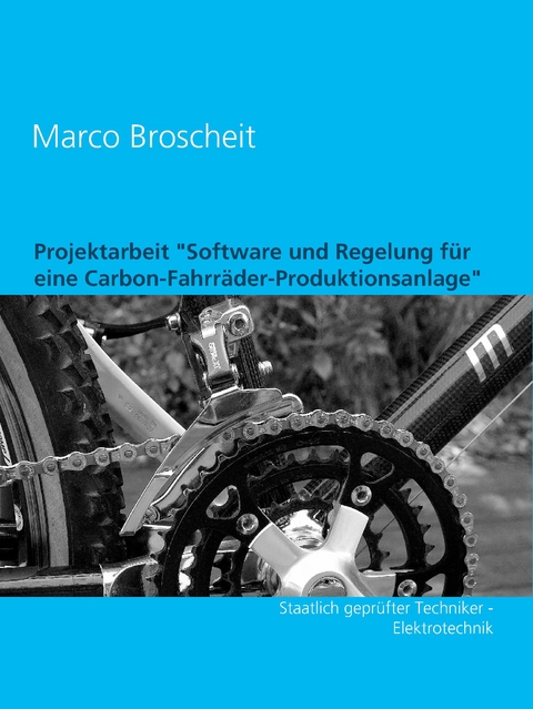 Projektarbeit "Software und Regelung f&uuml;r eine Carbon-Fahrr&auml;der-Produktionsanlage" - Marco Broscheit
