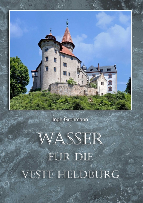 Wasser f&uuml;r die Veste Heldburg - Inge Grohmann