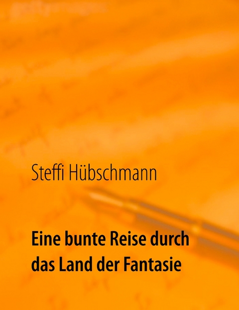 Eine bunte Reise durch das Land der Fantasie - Steffi H&uuml;bschmann