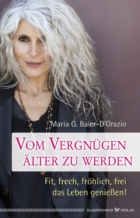 Vom Vergn&uuml;gen, &auml;lter zu werden - Maria G. Baier-D&acute;Orazio