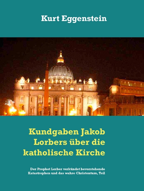 Kundgaben Jakob Lorbers &uuml;ber die katholische Kirche - Kurt Eggenstein