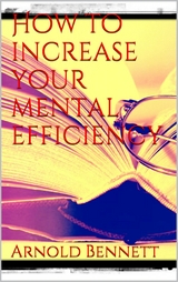How to Increase your Mental Efficiency - Arnold Bennett