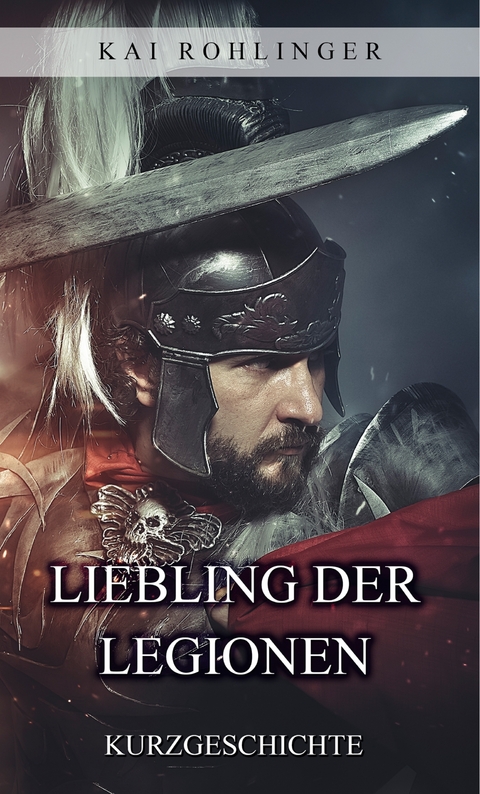 Liebling der Legionen - Kai Rohlinger