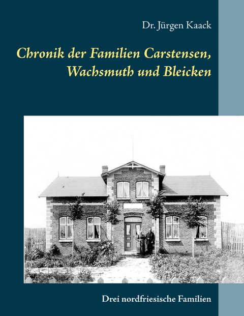 Chronik der Familien Carstensen, Wachsmuth und Bleicken - J&uuml;rgen Kaack