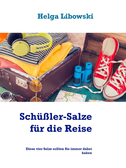 Sch&uuml;&szlig;ler-Salze f&uuml;r die Reise - Helga Libowski