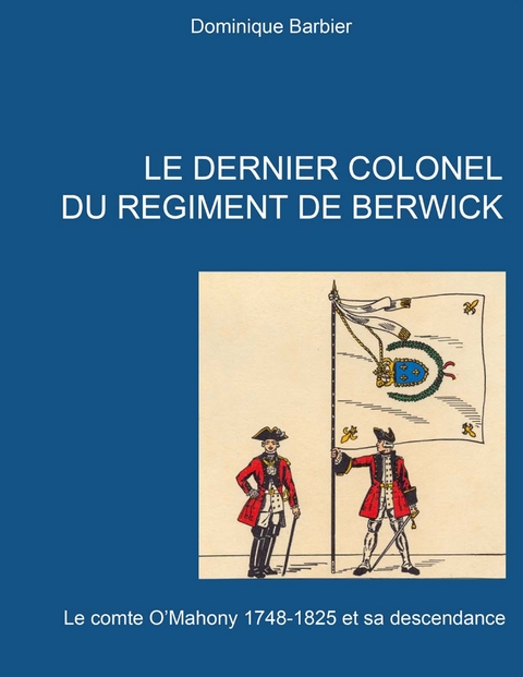 Le dernier colonel du r&eacute;giment de Berwick - Dominique Barbier