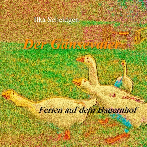 Der G&auml;nsevater - Ilka Scheidgen
