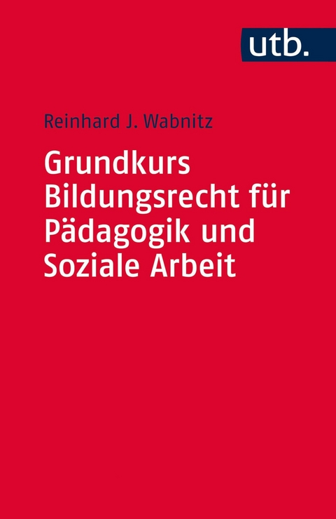 Grundkurs Bildungsrecht f&uuml;r P&auml;dagogik und Soziale Arbeit - Reinhard J. Wabnitz