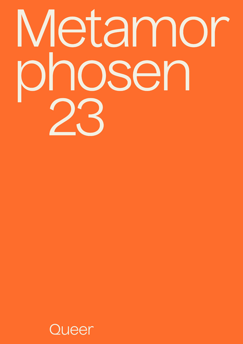 metamorphosen 23 &ndash; Queer - Eva Tepest, Lynn Musiol, Linus Giese, Eva von Redecker, Marie-Luise Goldmann, Lisa Krusche, Emma Wippermann, Anna Hetzer, Lars Werner, The Agency, Magdalena Stammler, Clara Heinrich, Jasmin Meerhoff, Rahel Mayfeld, Carla Kaspari, Christian W&ouml;llecke