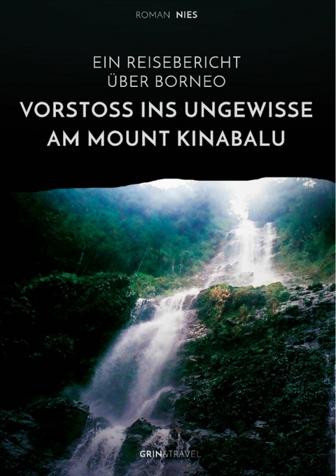 Vorsto&szlig; ins Ungewisse am Mount Kinabalu. Ein Reisebericht &uuml;ber Borneo -  Roman Nies