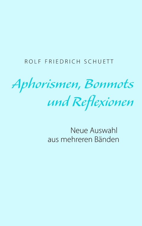 Aphorismen, Bonmots und Reflexionen - Rolf Friedrich Schuett