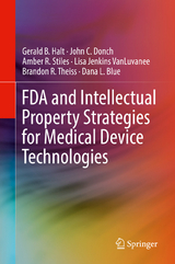FDA and Intellectual Property Strategies for Medical Device Technologies - Gerald B. Halt, John C. Donch, Amber R. Stiles, Lisa Jenkins VanLuvanee, Brandon R. Theiss, Dana L. Blue