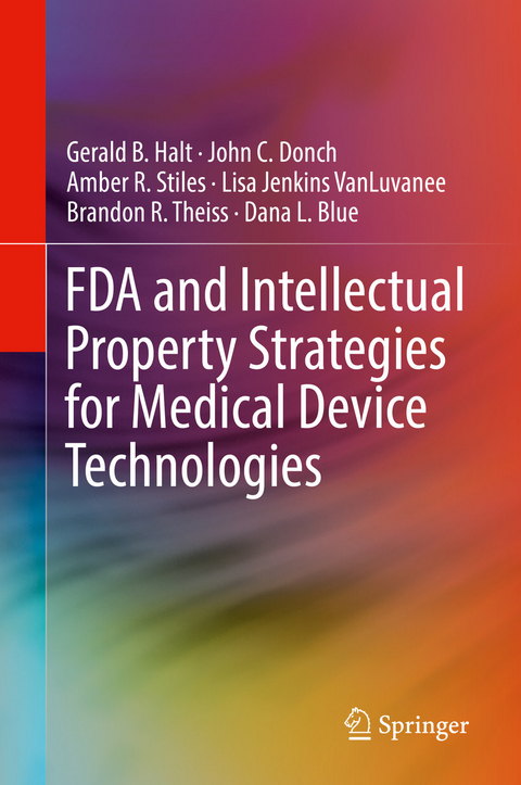 FDA and Intellectual Property Strategies for Medical Device Technologies - Gerald B. Halt, John C. Donch, Amber R. Stiles, Lisa Jenkins VanLuvanee, Brandon R. Theiss, Dana L. Blue