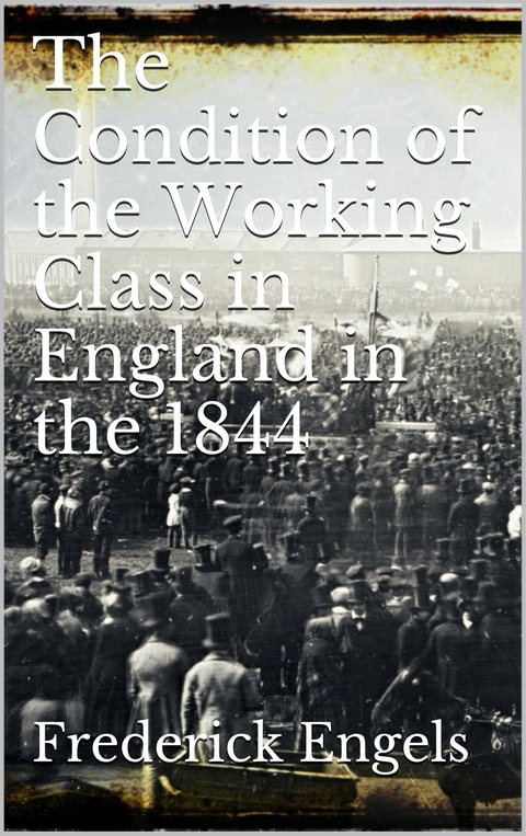 The Condition of the Working-Class in England in 1844 - Frederick Engels