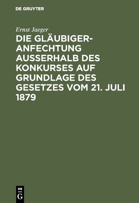 Die Gl&auml;ubigeranfechtung ausserhalb des Konkurses auf Grundlage des Gesetzes vom 21. Juli 1879 - Ernst Jaeger