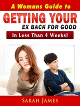 A Womans Guide to Getting Your Ex Back for Good - Sarah James