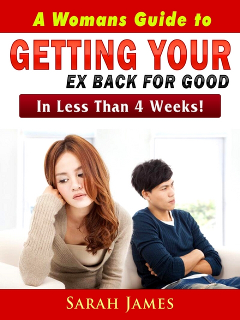 A Womans Guide to Getting Your Ex Back for Good - Sarah James