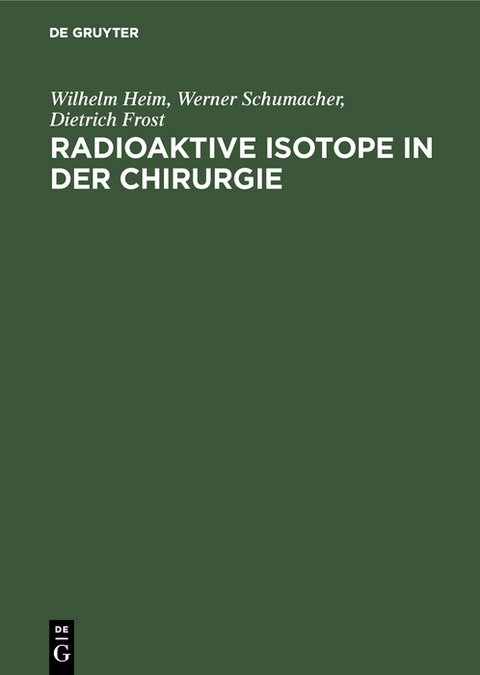 Radioaktive Isotope in der Chirurgie - Wilhelm Heim, Werner Schumacher, Dietrich Frost