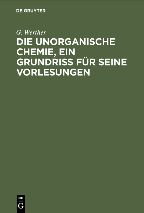 Die unorganische Chemie, ein Grundriss f&uuml;r seine Vorlesungen - G. Werther