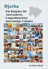 Djerba - Ein Ratgeber f&uuml;r Auswanderer, Langzeittouristen und sonstige Urlauber - Karlheinz Blaull