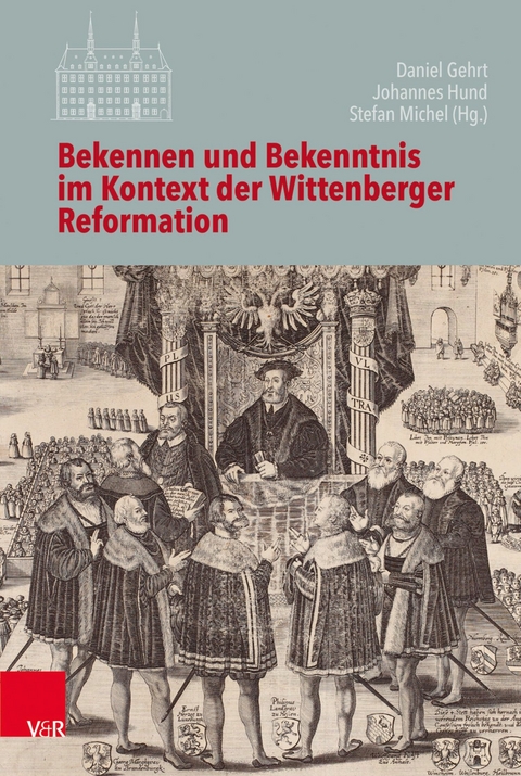 Bekennen und Bekenntnis im Kontext der Wittenberger Reformation - 