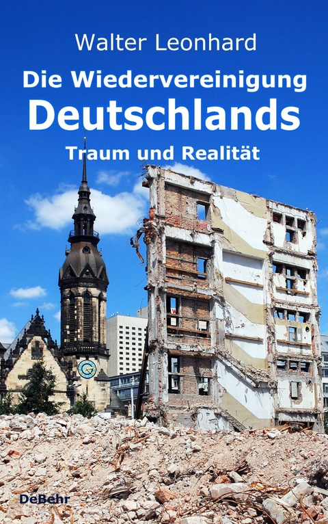 Die Wiedervereinigung Deutschlands - Traum und Realit&auml;t -  Walter Leonhard