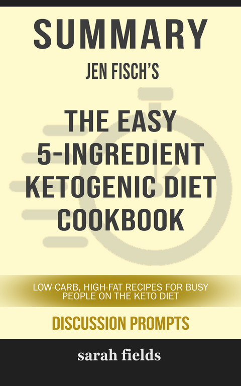 Summary: Jen Fisch's The Easy 5-Ingredient Ketogenic Diet Cookbook - Sarah Fields