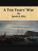 A Ten Years&rsquo; War - Jacob A. Riis