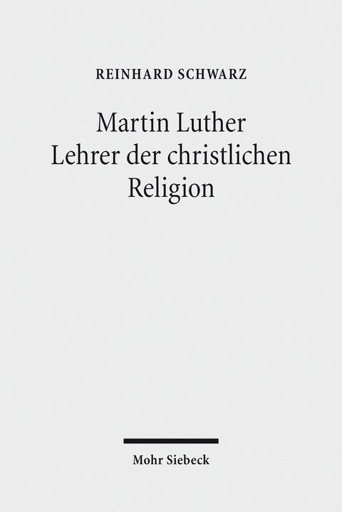 Martin Luther - Lehrer der christlichen Religion -  Reinhard Schwarz