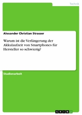 Warum ist die Verl&auml;ngerung der Akkulaufzeit von Smartphones f&uuml;r Hersteller so schwierig? -  Alexander Christian Strasser