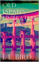 Old Japan's Unbeaten Tracks - Isabella L. Bird