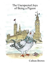 Unexpected Joys of Being a Pigeon -  Callum Brown