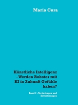 Künstliche Intelligenz - Werden Roboter mit KI in Zukunft Gefühle haben? - Maria Cura