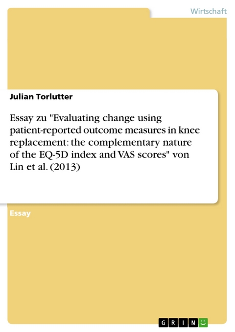 Essay zu "Evaluating change using patient-reported outcome measures in knee replacement: the complementary nature of the EQ-5D index and VAS scores" von Lin et al. (2013) - Julian Torlutter