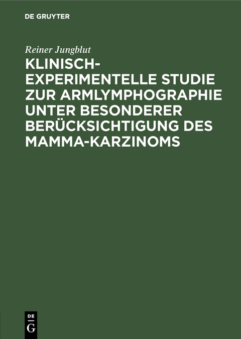 Klinisch-experimentelle Studie zur Armlymphographie unter besonderer Ber&uuml;cksichtigung des Mamma-Karzinoms - Reiner Jungblut