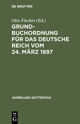 Grundbuchordnung f&uuml;r das Deutsche Reich vom 24. M&auml;rz 1897 - 