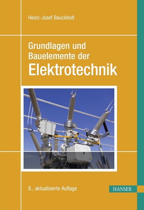 Grundlagen und Bauelemente der Elektrotechnik - Heinz-Josef Bauckholt