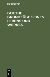 Goethe. Grundz&uuml;ge seines Lebens und Werkes