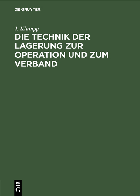 Die Technik der Lagerung zur Operation und zum Verband - J. Klumpp