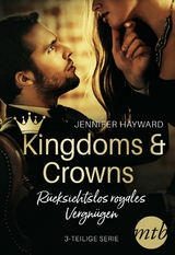 Kingdoms & Crowns &ndash; R&uuml;cksichtslos royales Vergn&uuml;gen (3-teilige Serie) - Jennifer Hayward