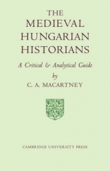 The Medieval Hungarian Historians - Macartney, C. A.