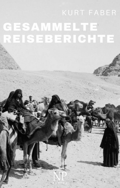 Kurt Faber &ndash; Gesammelte Reiseberichte - Kurt Faber