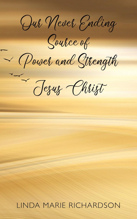 Our Never Ending Source of Power and Strength Jesus Christ - Linda Marie Richardson