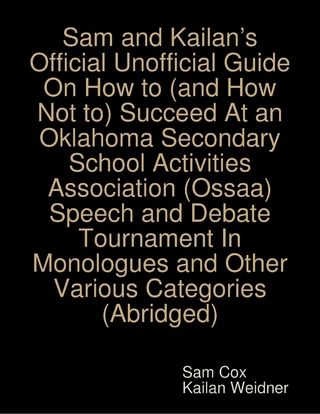 Sam and Kailan's Official Unofficial Guide On How to (and How Not to) Succeed At an Oklahoma Secondary School Activities Association (Ossaa) Speech and Debate Tournament In Monologues and Other Various Categories (Abridged)