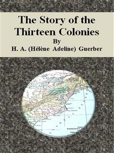 The Story of the Thirteen Colonies - H. A. (h&eacute;l&egrave;ne Adeline) Guerber