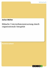 Ethische Unternehmenssteuerung durch organisationale Integrität -  Julian Müller