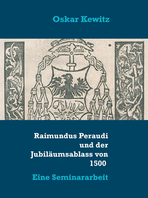 Raimundus Peraudi und der Jubil&auml;umsablass von 1500 - Oskar Kewitz