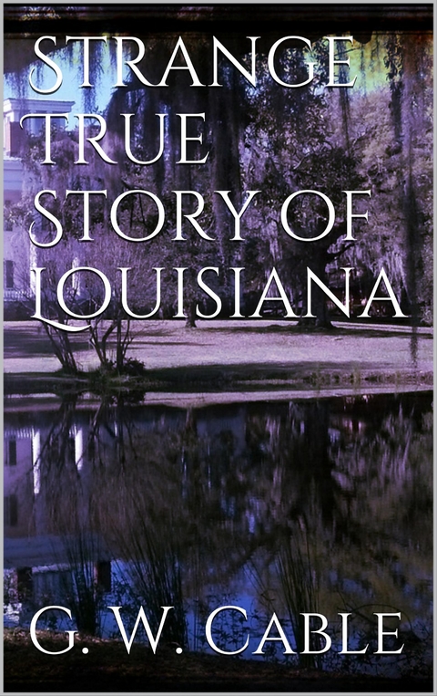 Strange True Stories of Louisiana - George Washington Cable